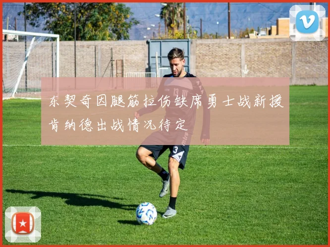 东契奇因腿筋拉伤缺席勇士战新援肯纳德出战情况待定